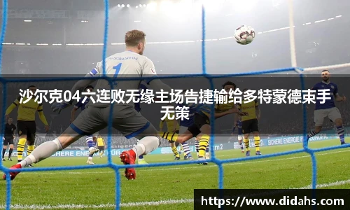 沙尔克04六连败无缘主场告捷输给多特蒙德束手无策