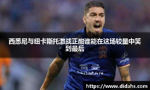西悉尼与纽卡斯托激战正酣谁能在这场较量中笑到最后